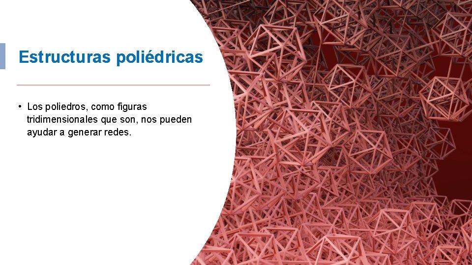 Estructuras poliédricas • Los poliedros, como figuras tridimensionales que son, nos pueden ayudar a