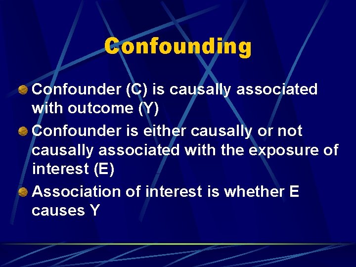 Confounding Confounder (C) is causally associated with outcome (Y) Confounder is either causally or