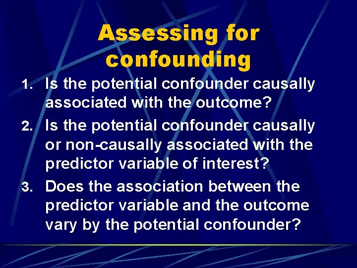 Assessing for confounding 1. Is the potential confounder causally associated with the outcome? 2.