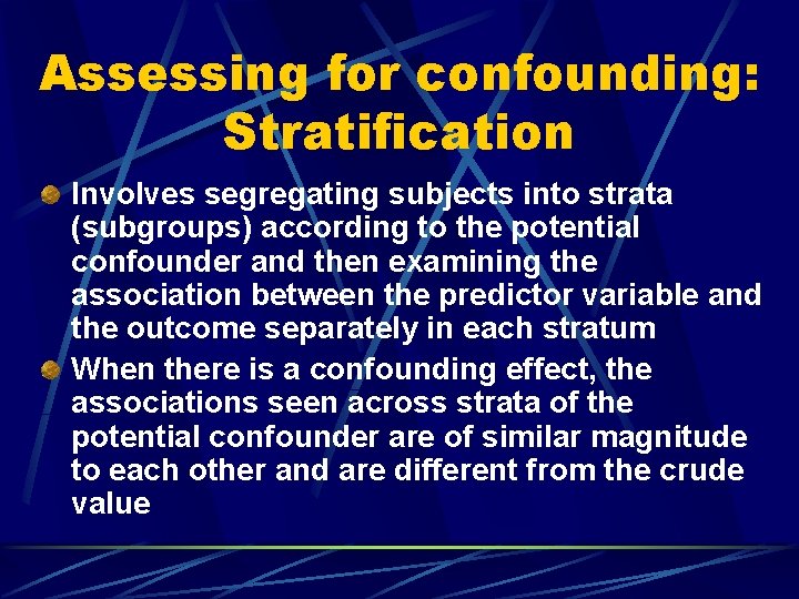 Assessing for confounding: Stratification Involves segregating subjects into strata (subgroups) according to the potential