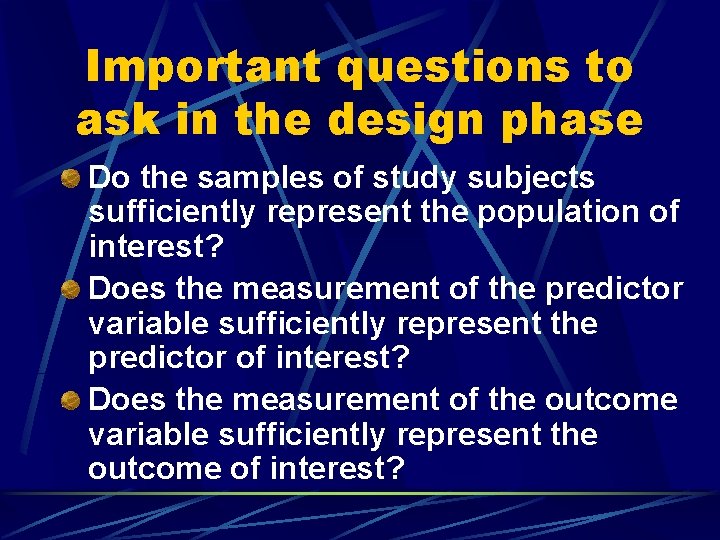 Important questions to ask in the design phase Do the samples of study subjects