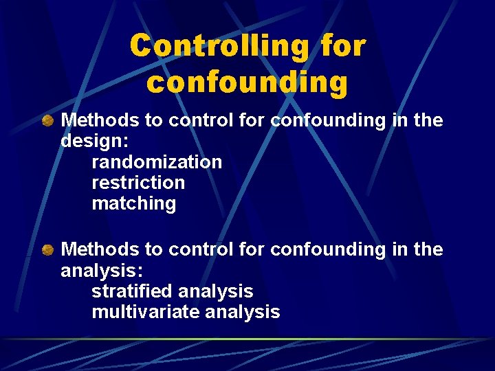 Controlling for confounding Methods to control for confounding in the design: randomization restriction matching