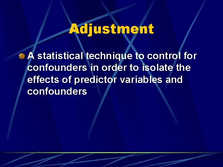 Adjustment A statistical technique to control for confounders in order to isolate the effects
