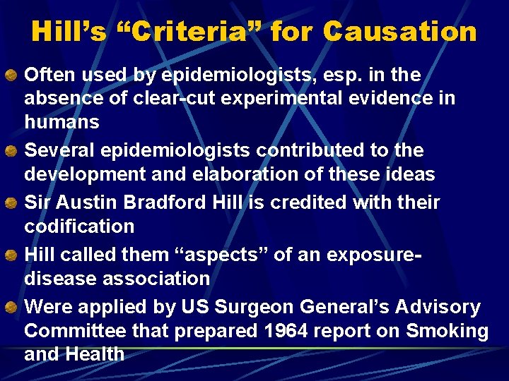 Hill’s “Criteria” for Causation Often used by epidemiologists, esp. in the absence of clear-cut