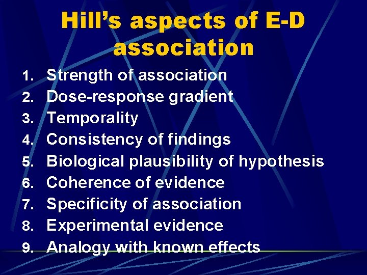 Hill’s aspects of E-D association 1. Strength of association 2. Dose-response gradient 3. Temporality