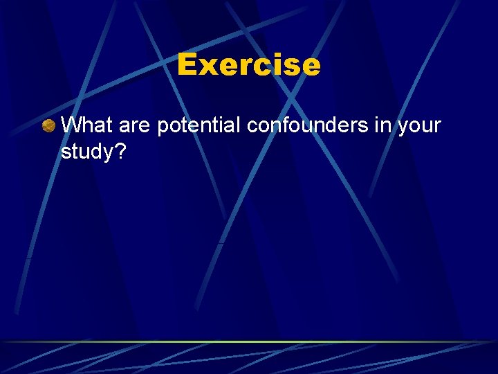 Exercise What are potential confounders in your study? 