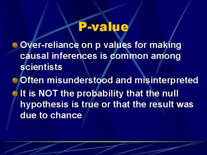 P-value Over-reliance on p values for making causal inferences is common among scientists Often