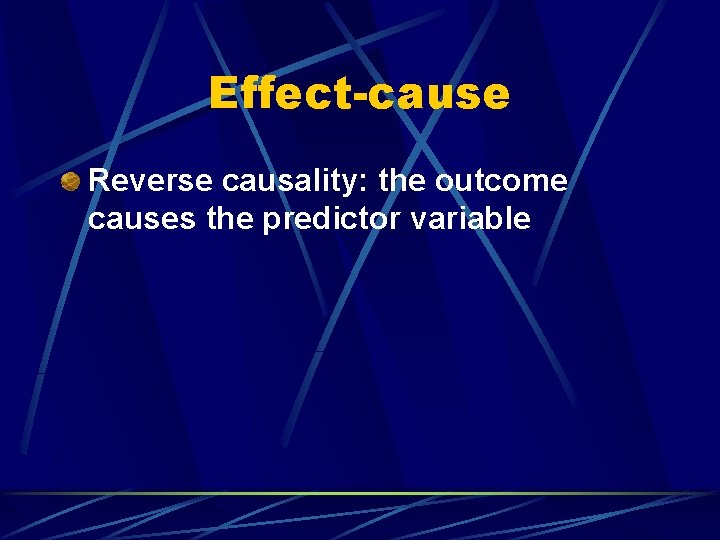 Effect-cause Reverse causality: the outcome causes the predictor variable 