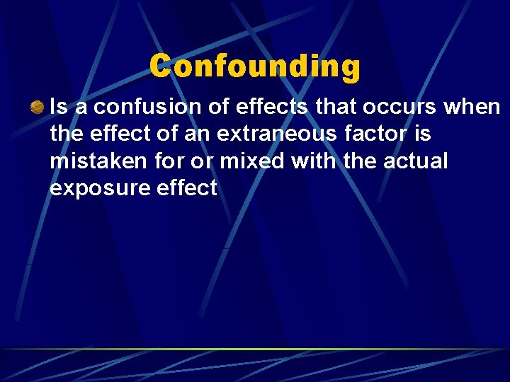 Confounding Is a confusion of effects that occurs when the effect of an extraneous