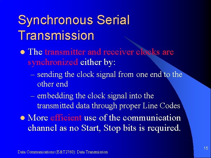 Synchronous Serial Transmission l The transmitter and receiver clocks are synchronized either by: –