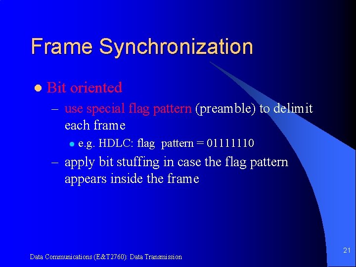 Frame Synchronization l Bit oriented – use special flag pattern (preamble) to delimit each