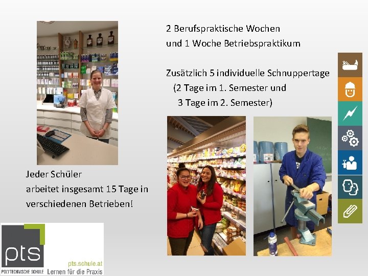 2 Berufspraktische Wochen und 1 Woche Betriebspraktikum Zusätzlich 5 individuelle Schnuppertage (2 Tage im