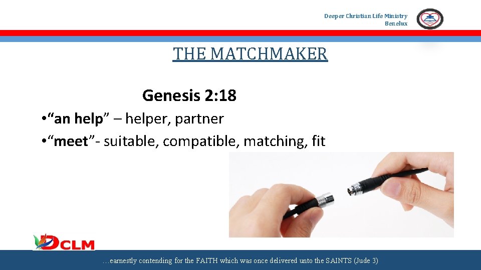 Deeper Christian Life Ministry Benelux THE MATCHMAKER Genesis 2: 18 • “an help” –