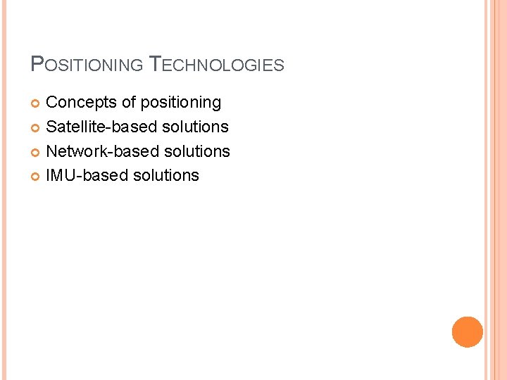 POSITIONING TECHNOLOGIES Concepts of positioning Satellite-based solutions Network-based solutions IMU-based solutions 