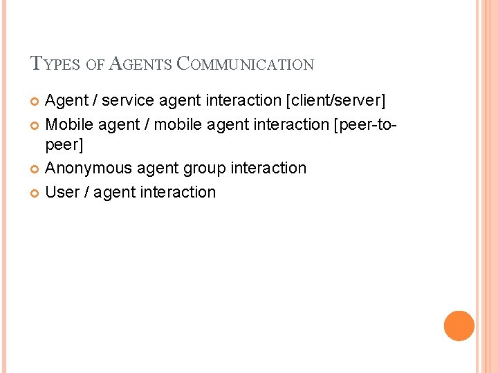 TYPES OF AGENTS COMMUNICATION Agent / service agent interaction [client/server] Mobile agent / mobile