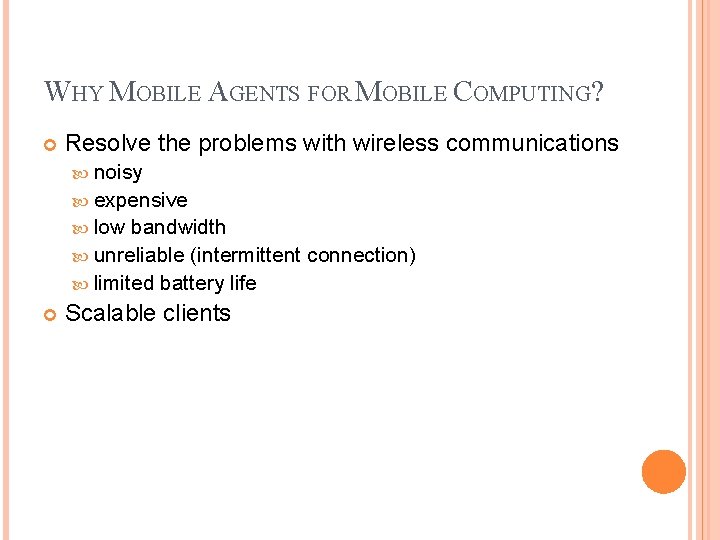 WHY MOBILE AGENTS FOR MOBILE COMPUTING? Resolve the problems with wireless communications noisy expensive