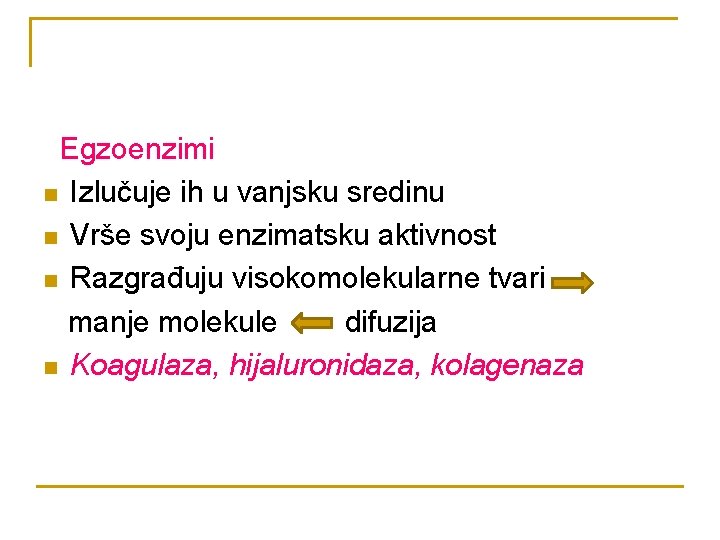 Egzoenzimi n Izlučuje ih u vanjsku sredinu n Vrše svoju enzimatsku aktivnost n Razgrađuju