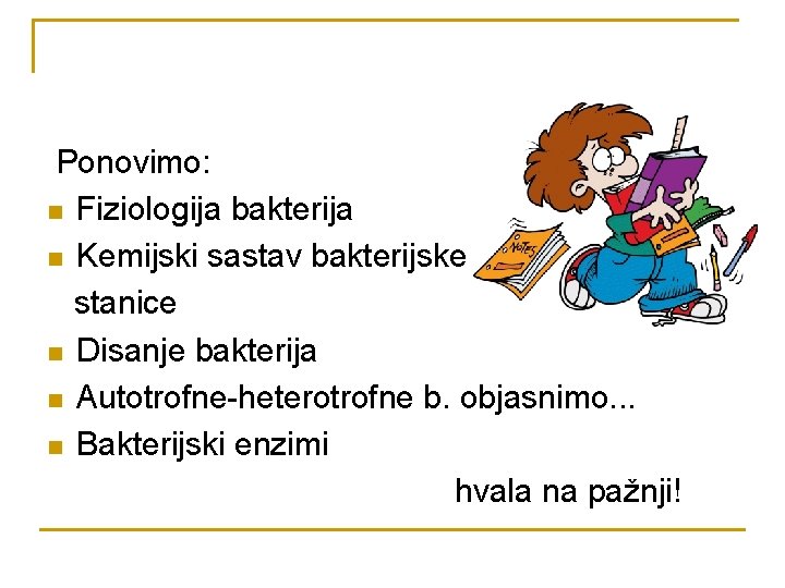 Ponovimo: n Fiziologija bakterija n Kemijski sastav bakterijske stanice n Disanje bakterija n Autotrofne-heterotrofne