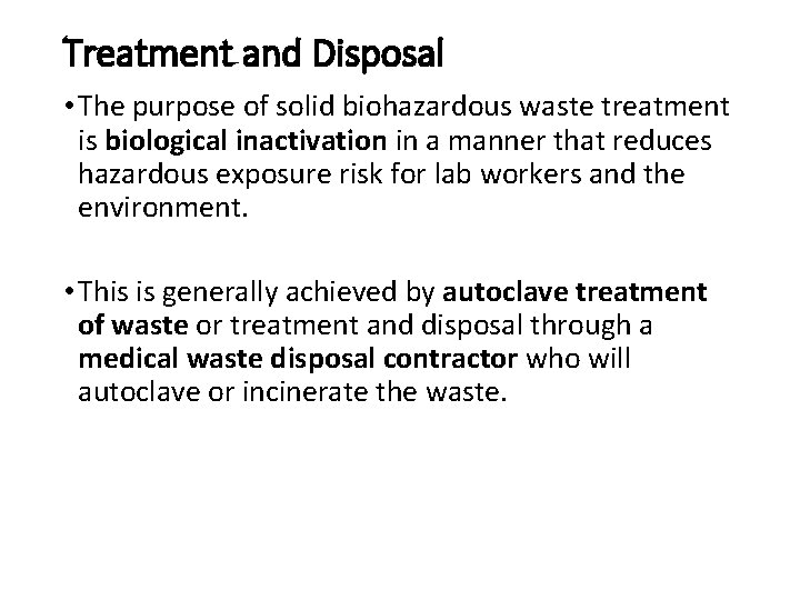 Treatment and Disposal • The purpose of solid biohazardous waste treatment is biological inactivation