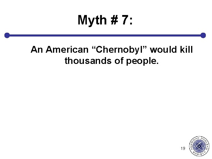 Myth # 7: An American “Chernobyl” would kill thousands of people. 19 