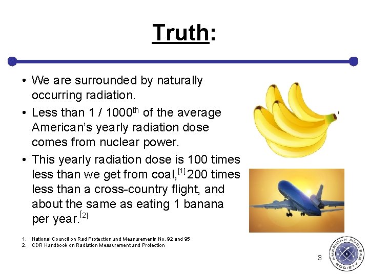 Truth: • We are surrounded by naturally occurring radiation. • Less than 1 /