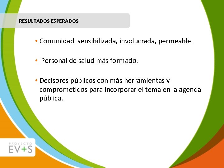 RESULTADOS ESPERADOS • Comunidad sensibilizada, involucrada, permeable. • Personal de salud más formado. •