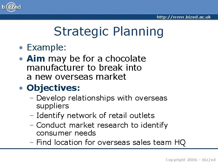 http: //www. bized. ac. uk Strategic Planning • Example: • Aim may be for