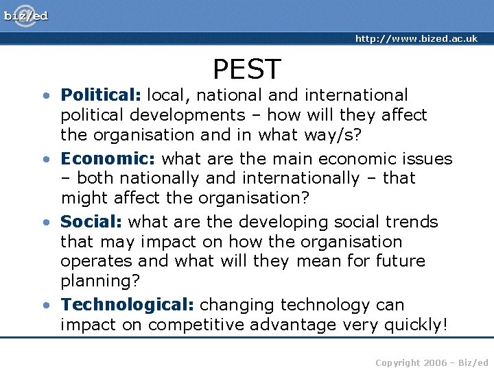 http: //www. bized. ac. uk PEST • Political: local, national and international political developments