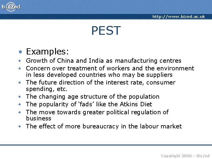 http: //www. bized. ac. uk PEST • Examples: • Growth of China and India