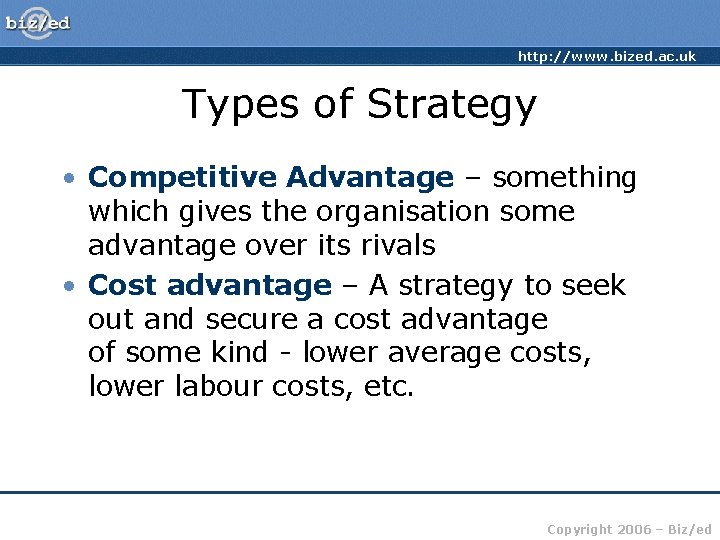 http: //www. bized. ac. uk Types of Strategy • Competitive Advantage – something which