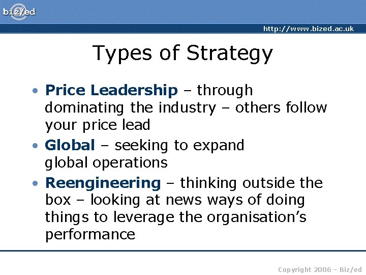 http: //www. bized. ac. uk Types of Strategy • Price Leadership – through dominating