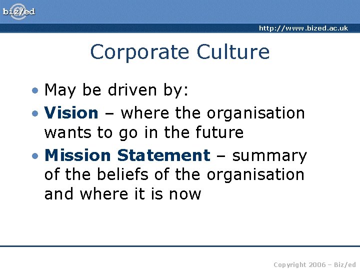 http: //www. bized. ac. uk Corporate Culture • May be driven by: • Vision