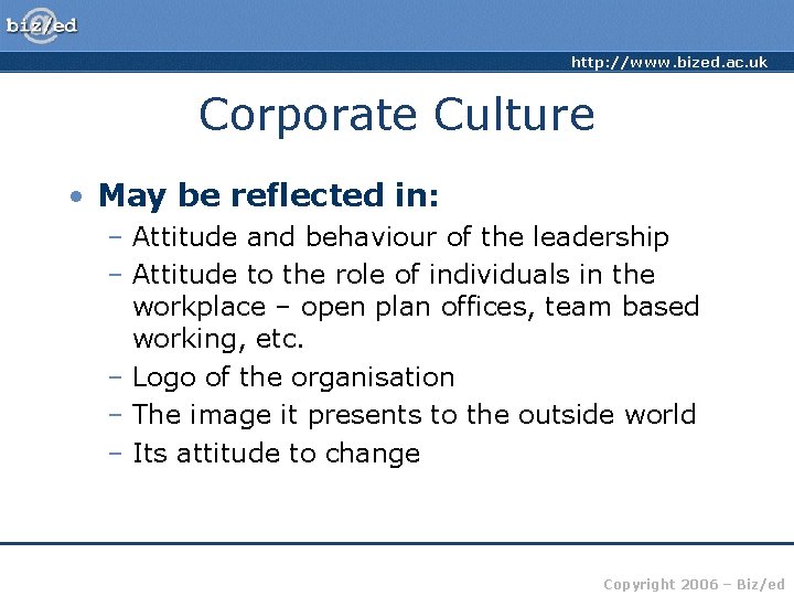 http: //www. bized. ac. uk Corporate Culture • May be reflected in: – Attitude