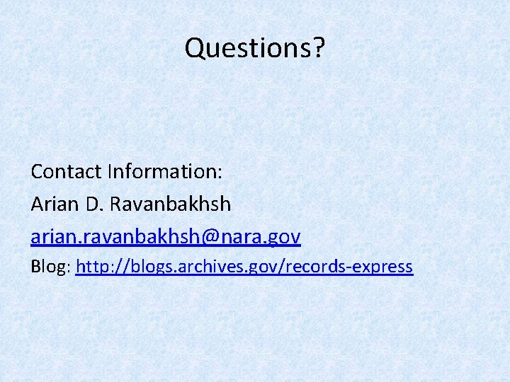 Questions? Contact Information: Arian D. Ravanbakhsh arian. ravanbakhsh@nara. gov Blog: http: //blogs. archives. gov/records-express