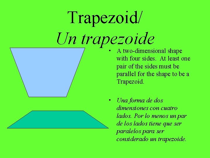 Trapezoid/ Un trapezoide • A two-dimensional shape with four sides. At least one pair