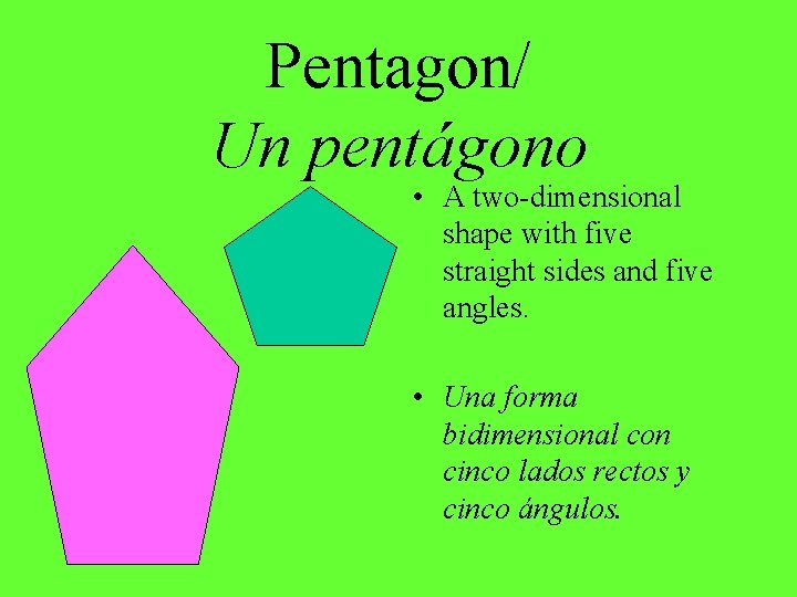 Pentagon/ Un pentágono • A two-dimensional shape with five straight sides and five angles.