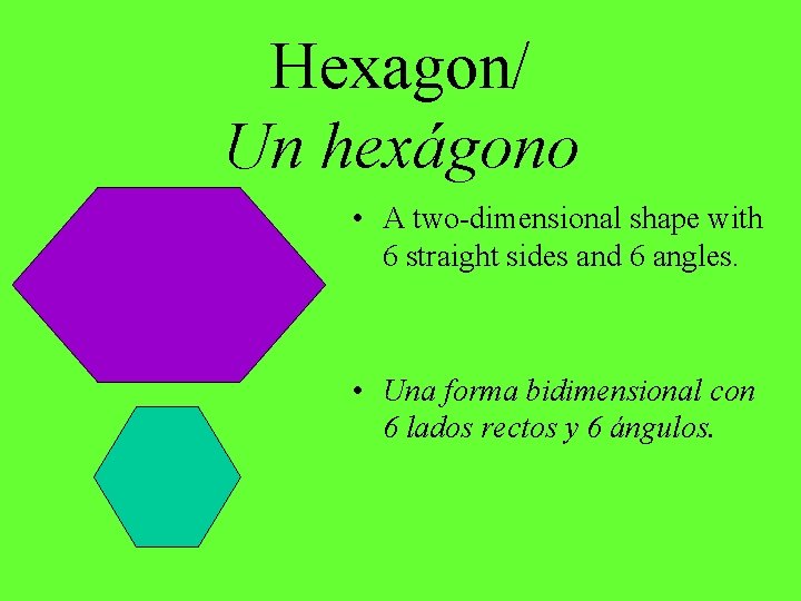 Hexagon/ Un hexágono • A two-dimensional shape with 6 straight sides and 6 angles.