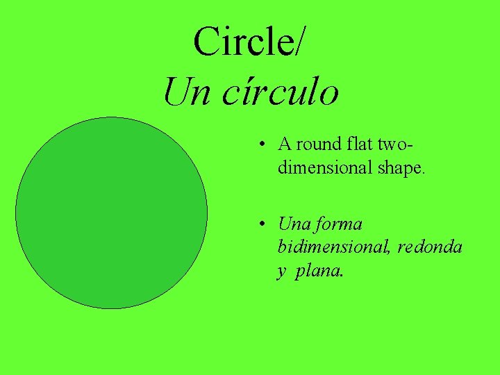 Circle/ Un círculo • A round flat twodimensional shape. • Una forma bidimensional, redonda