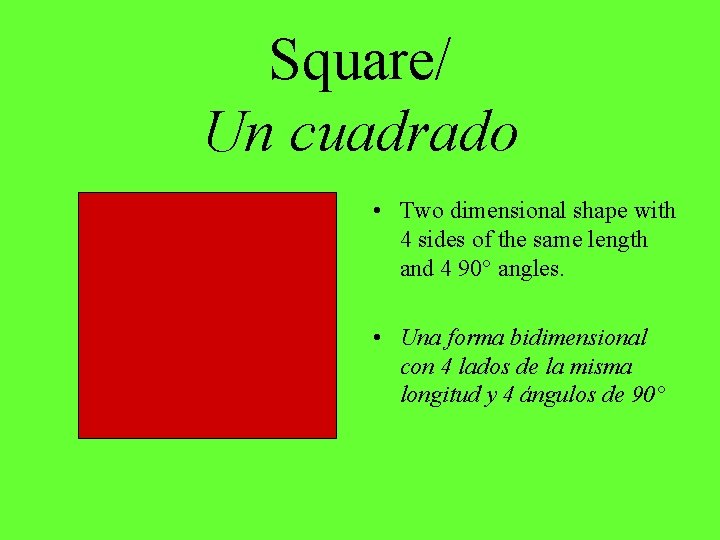 Square/ Un cuadrado • Two dimensional shape with 4 sides of the same length