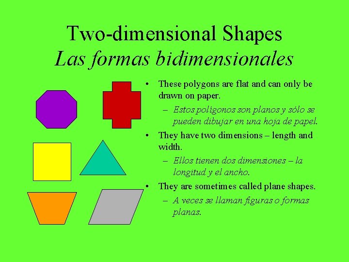 Two-dimensional Shapes Las formas bidimensionales • These polygons are flat and can only be