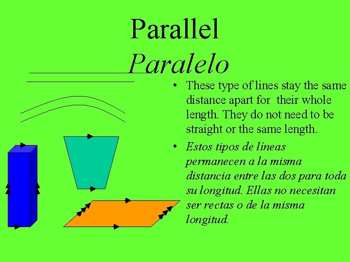 Parallel Paralelo • These type of lines stay the same distance apart for their