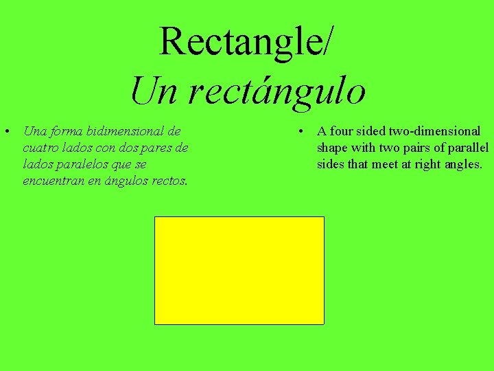 Rectangle/ Un rectángulo • Una forma bidimensional de cuatro lados con dos pares de