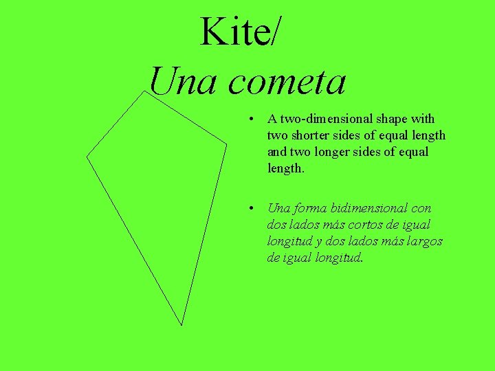 Kite/ Una cometa • A two-dimensional shape with two shorter sides of equal length