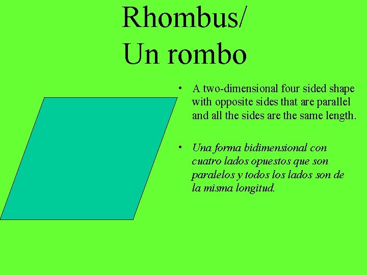 Rhombus/ Un rombo • A two-dimensional four sided shape with opposite sides that are