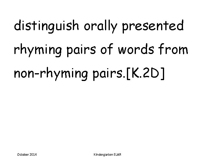 distinguish orally presented rhyming pairs of words from non-rhyming pairs. [K. 2 D] October