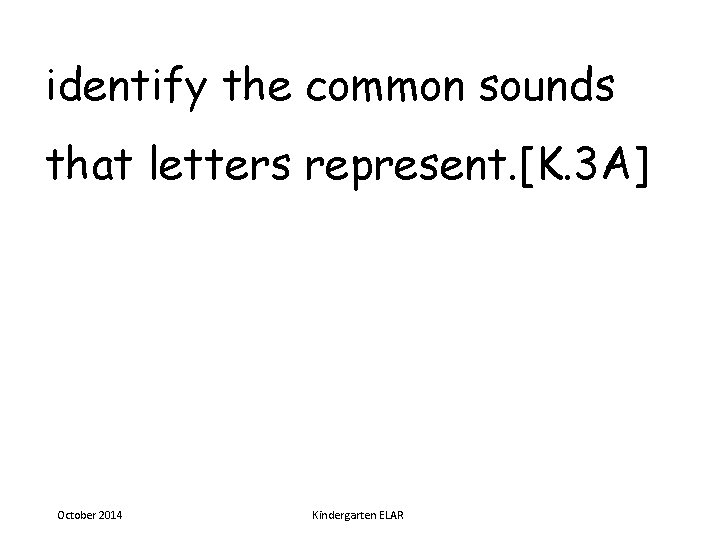 identify the common sounds that letters represent. [K. 3 A] October 2014 Kindergarten ELAR