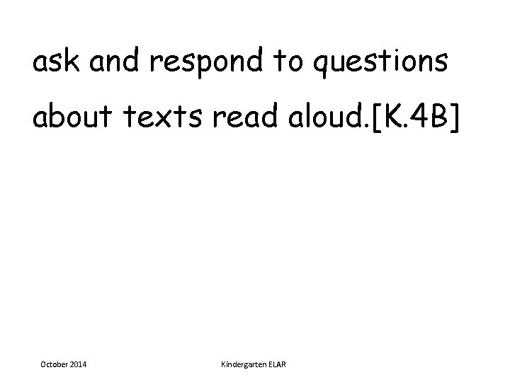 ask and respond to questions about texts read aloud. [K. 4 B] October 2014