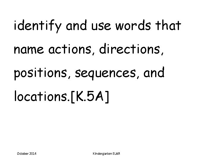 identify and use words that name actions, directions, positions, sequences, and locations. [K. 5