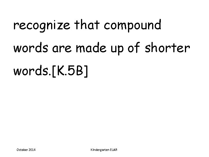 recognize that compound words are made up of shorter words. [K. 5 B] October