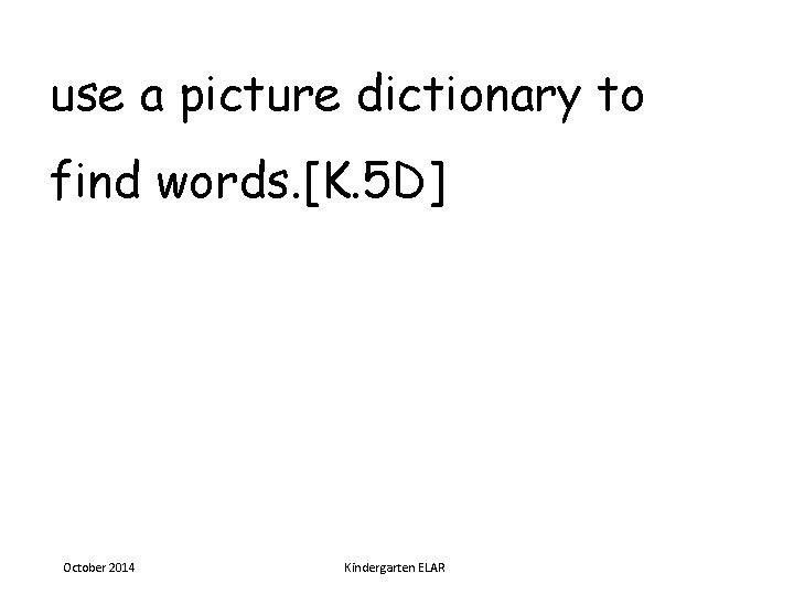 use a picture dictionary to find words. [K. 5 D] October 2014 Kindergarten ELAR